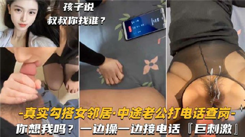 真实偷情邻居人妻!老公突袭查岗电话响起,边操边接电话刺激到爆